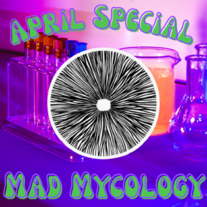 April Monthly Special: Mad Mycology